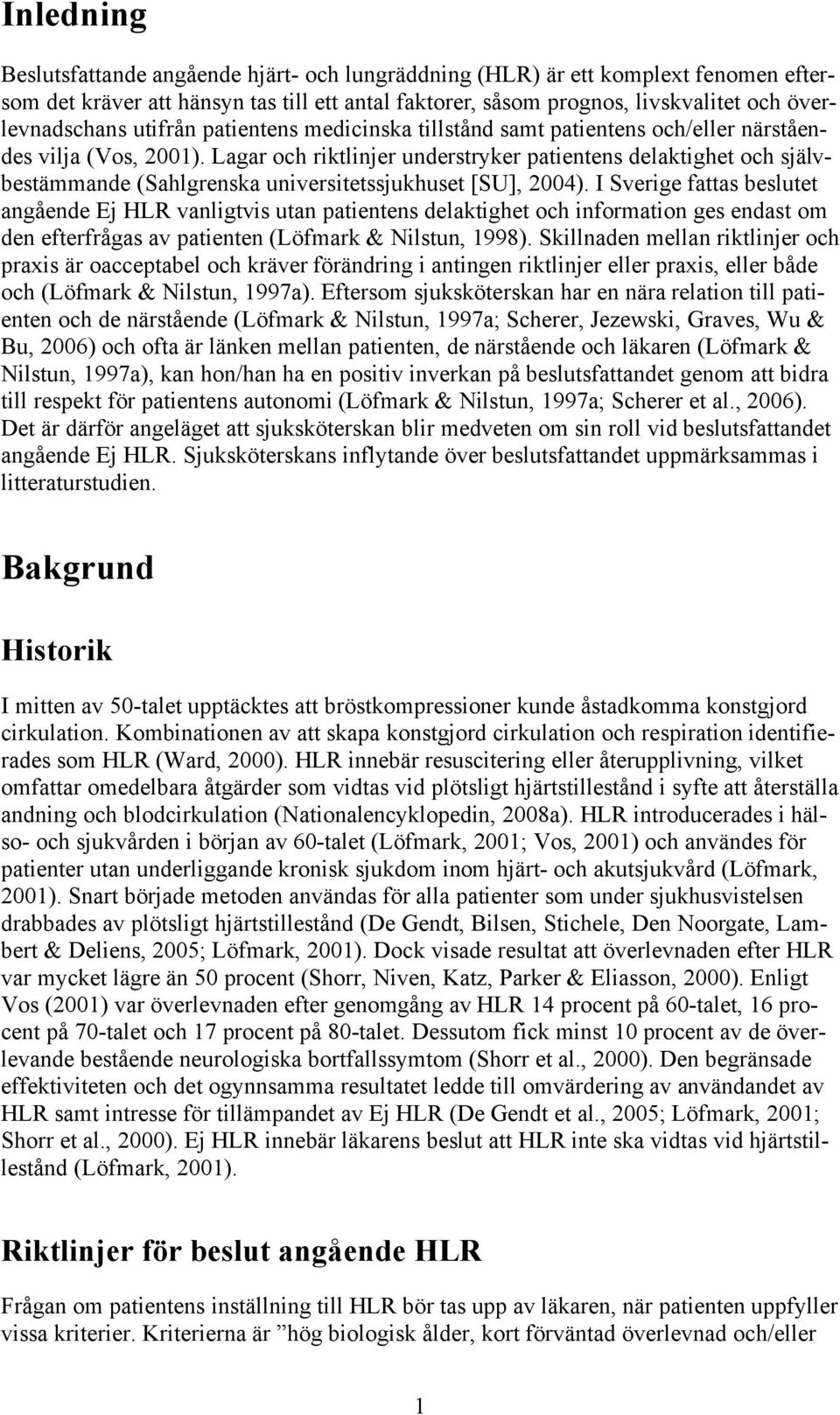 Lagar och riktlinjer understryker patientens delaktighet och självbestämmande (Sahlgrenska universitetssjukhuset [SU], 2004).