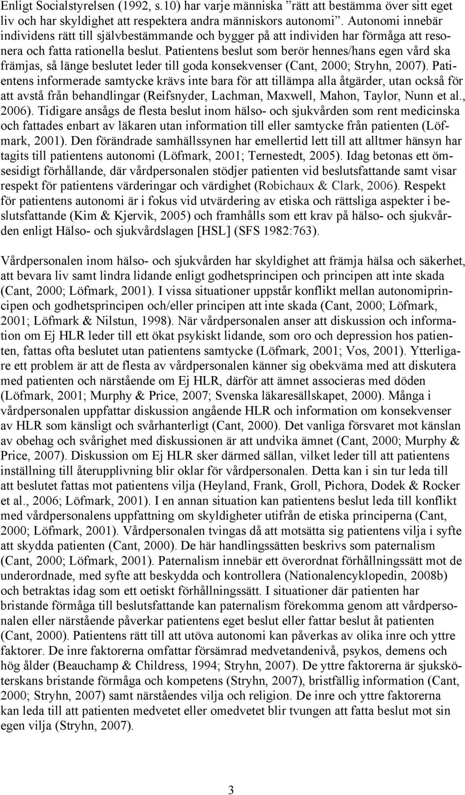 Patientens beslut som berör hennes/hans egen vård ska främjas, så länge beslutet leder till goda konsekvenser (Cant, 2000; Stryhn, 2007).