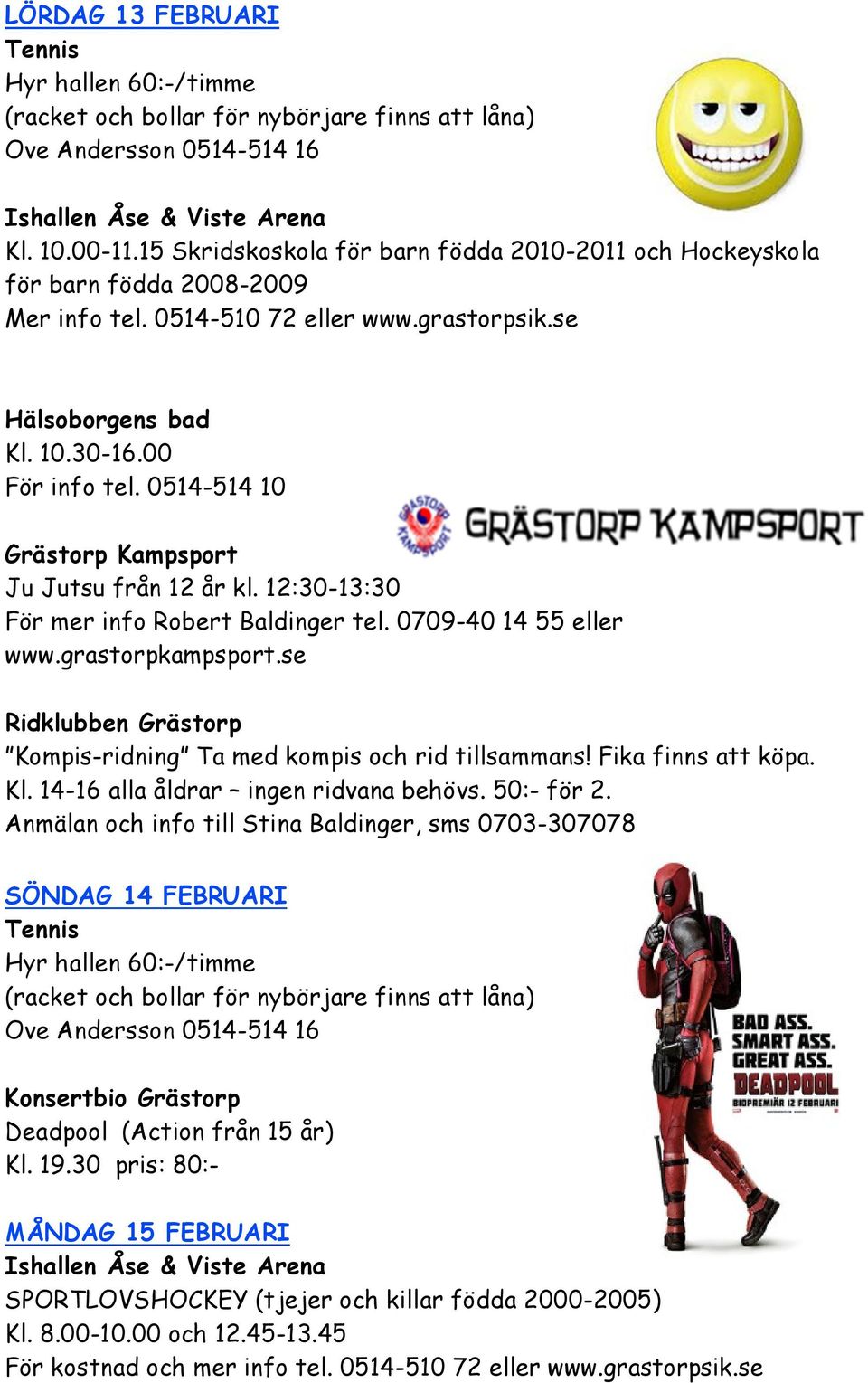 Kl. 14-16 alla åldrar ingen ridvana behövs. 50:- för 2. Anmälan och info till Stina Baldinger, sms 0703-307078 SÖNDAG 14 FEBRUARI Konsertbio Grästorp Deadpool (Action från 15 år) Kl.