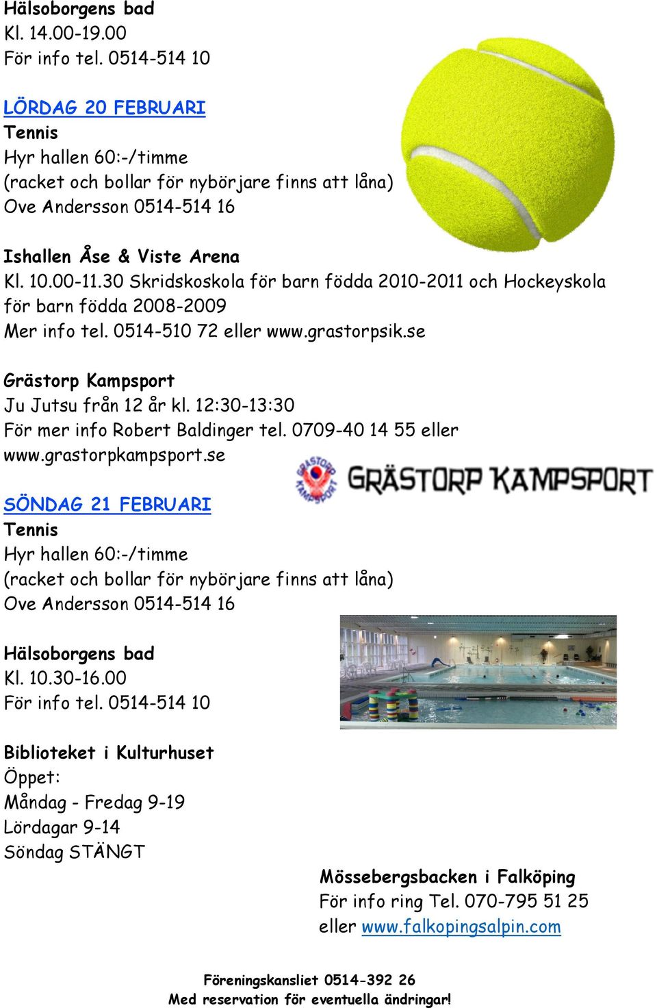 12:30-13:30 För mer info Robert Baldinger tel. 0709-40 14 55 eller www.grastorpkampsport.se SÖNDAG 21 FEBRUARI Kl. 10.30-16.