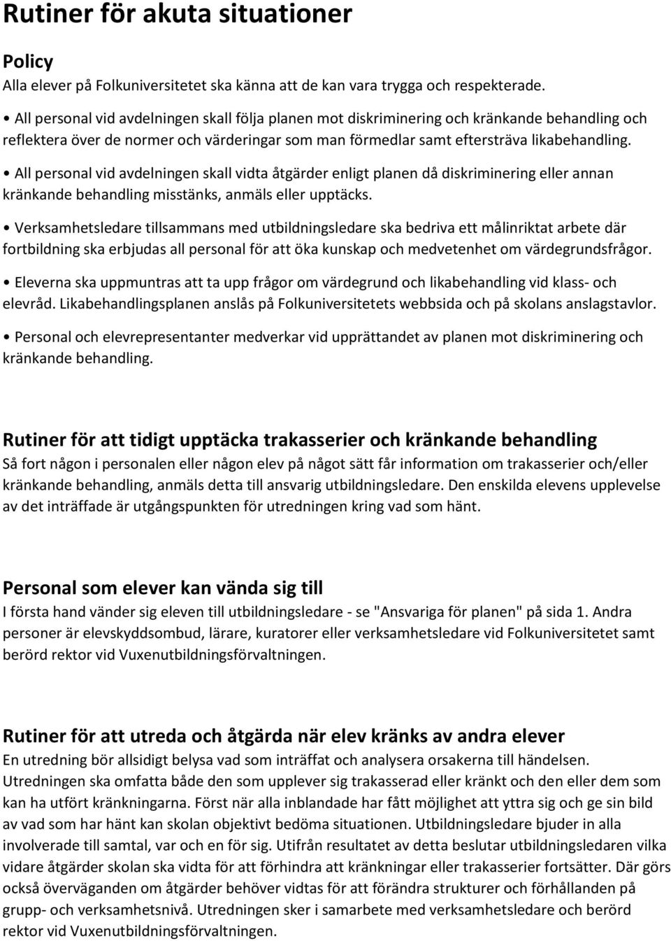 All personal vid avdelningen skall vidta åtgärder enligt planen då diskriminering eller annan kränkande behandling misstänks, anmäls eller upptäcks.