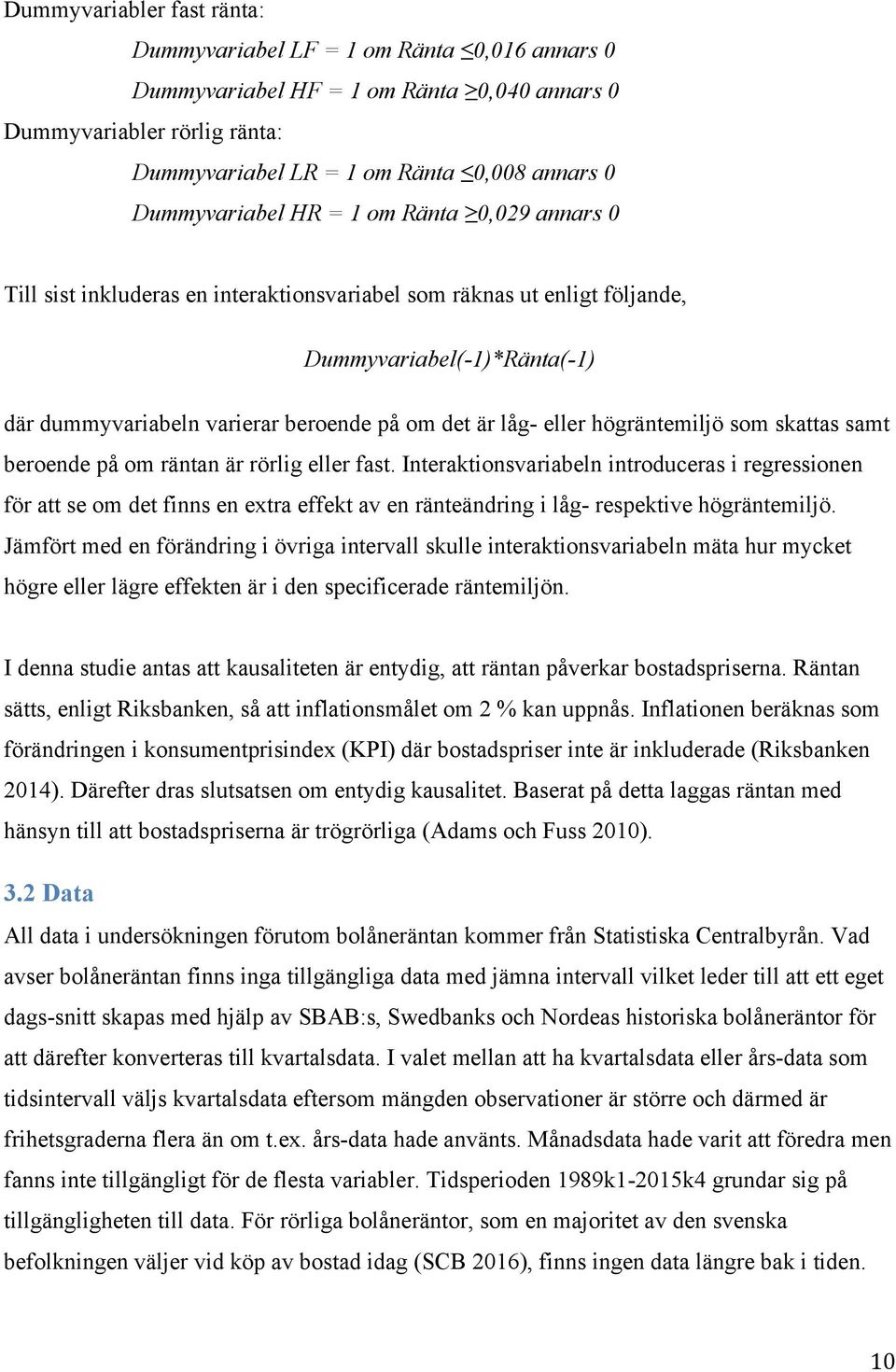 låg- eller högräntemiljö som skattas samt beroende på om räntan är rörlig eller fast.