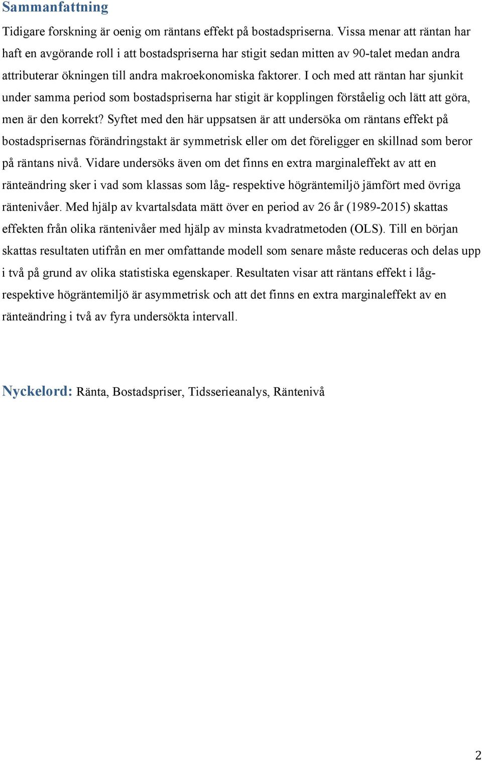 I och med att räntan har sjunkit under samma period som bostadspriserna har stigit är kopplingen förståelig och lätt att göra, men är den korrekt?