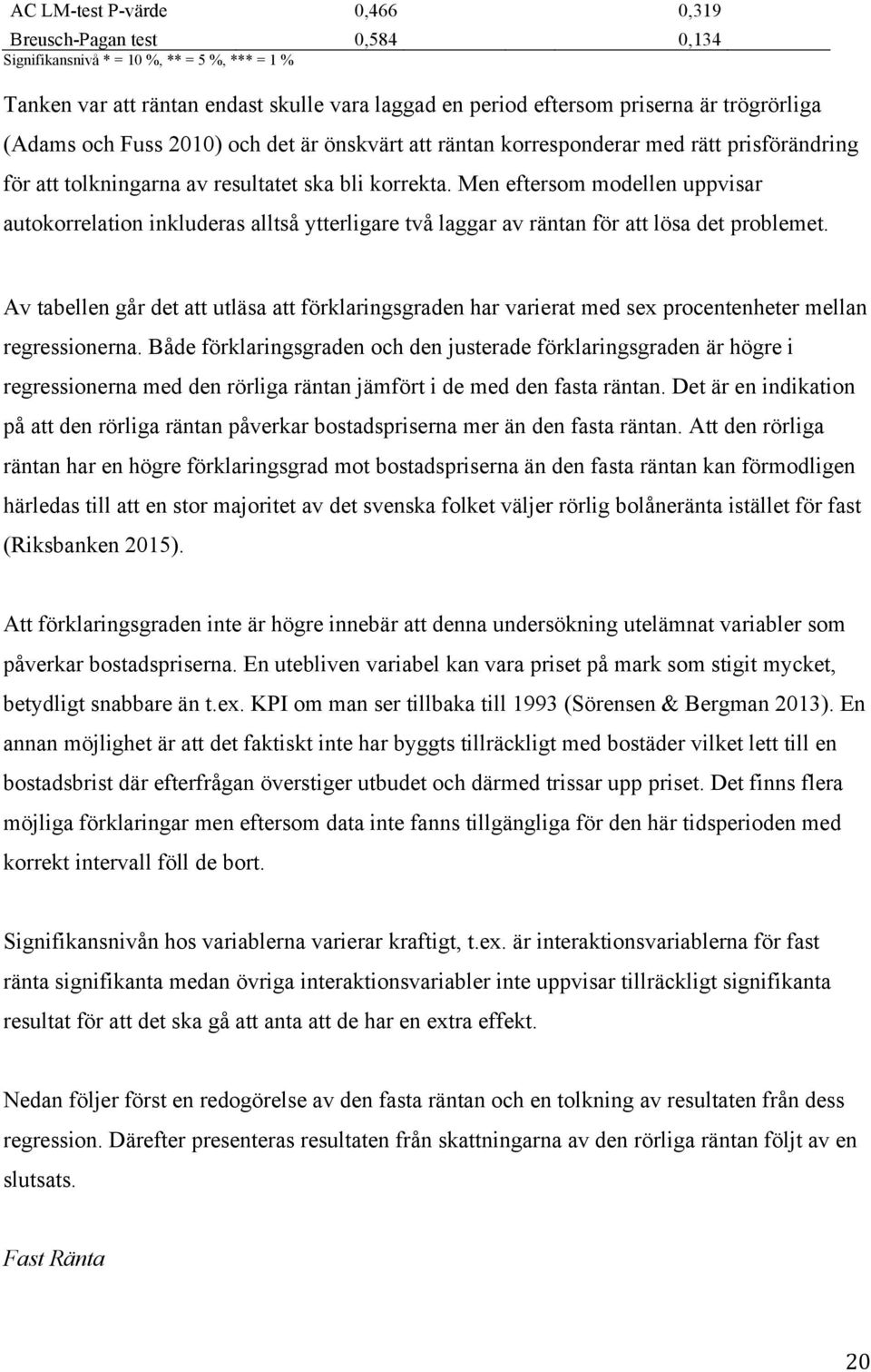 Men eftersom modellen uppvisar autokorrelation inkluderas alltså ytterligare två laggar av räntan för att lösa det problemet.