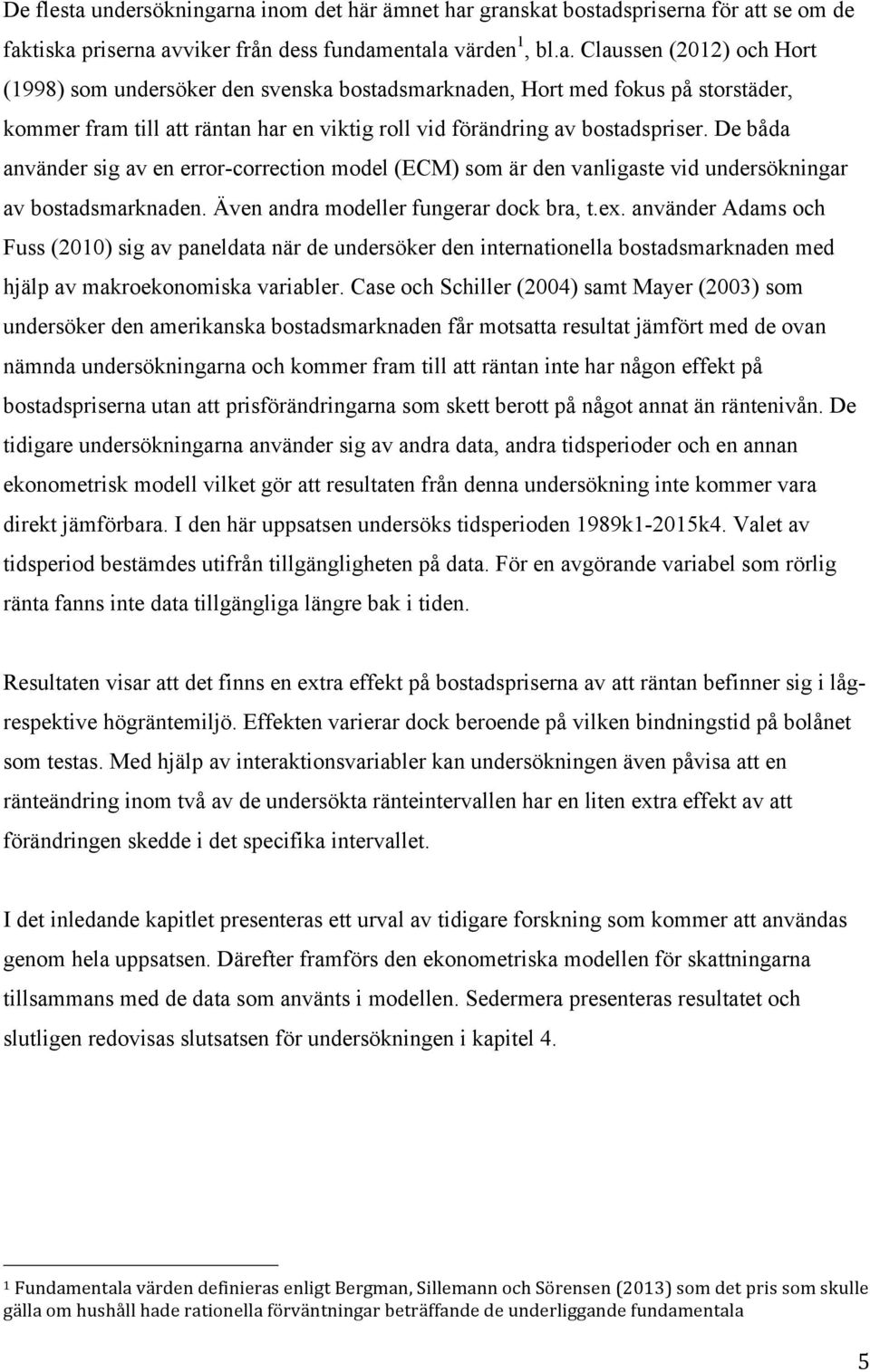 använder Adams och Fuss (2010) sig av paneldata när de undersöker den internationella bostadsmarknaden med hjälp av makroekonomiska variabler.