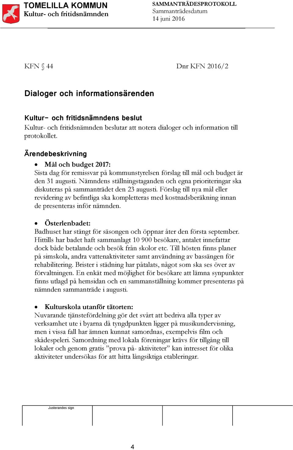 Nämndens ställningstaganden och egna prioriteringar ska diskuteras på sammanträdet den 23 augusti.