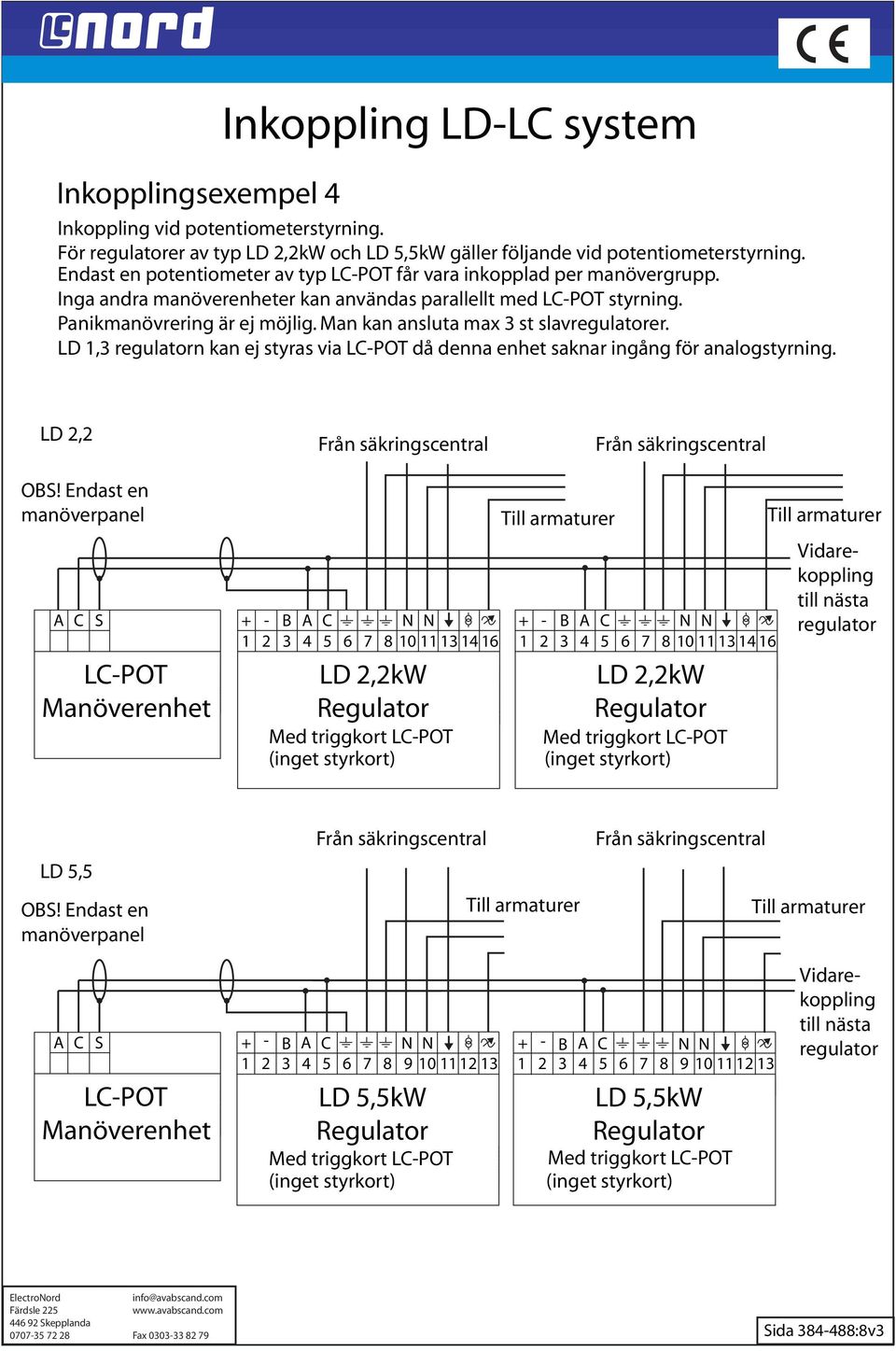 Man kan ansluta max 3 st slavregulatorer. LD 1,3 regulatorn kan ej styras via LC-POT då denna enhet saknar ingång för analogstyrning. LD 2,2 OB!