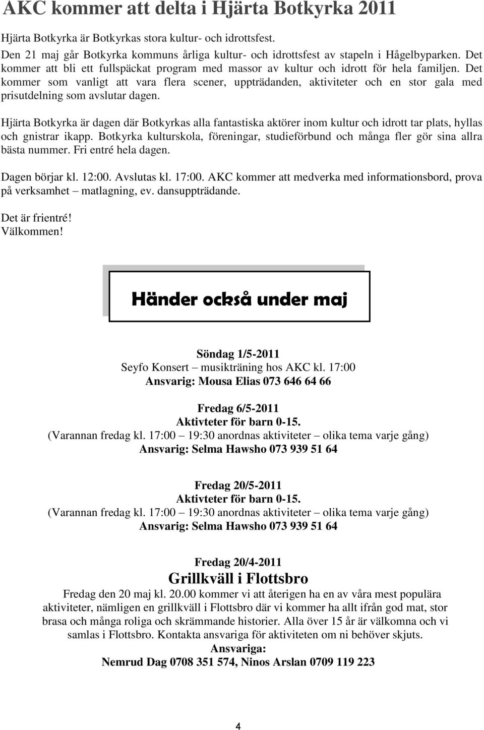 Det kommer som vanligt att vara flera scener, uppträdanden, aktiviteter och en stor gala med prisutdelning som avslutar dagen.