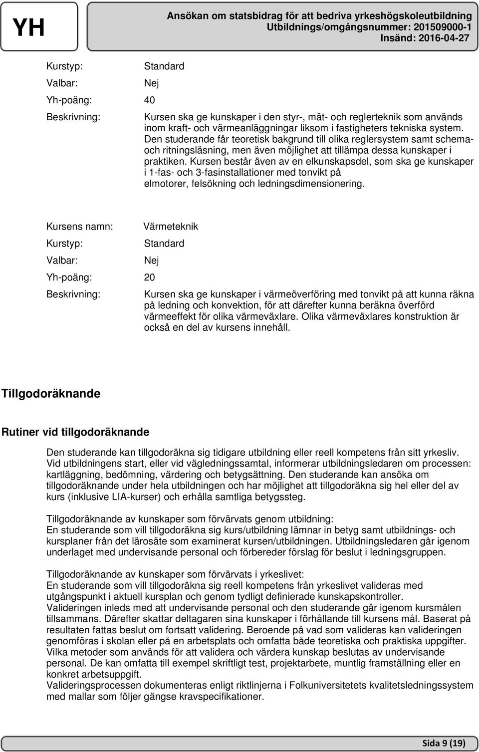 Kursen består även av en elkunskapsdel, som ska ge kunskaper i 1-fas- och 3-fasinstallationer med tonvikt på elmotorer, felsökning och ledningsdimensionering.