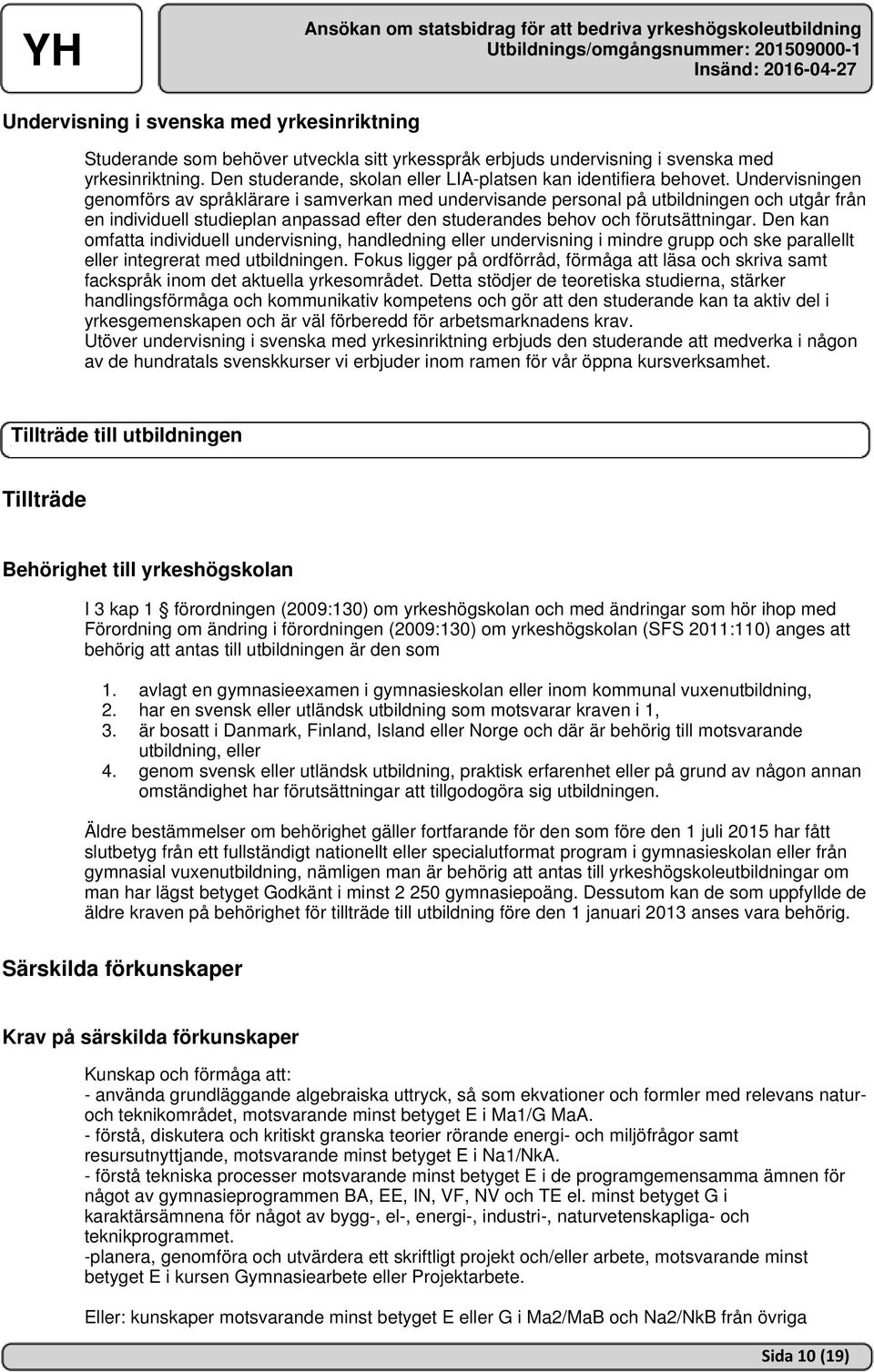 Undervisningen genomförs av språklärare i samverkan med undervisande personal på utbildningen och utgår från en individuell studieplan anpassad efter den studerandes behov och förutsättningar.