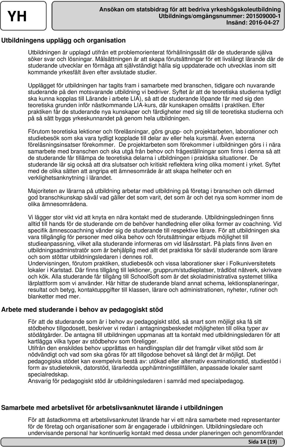 efter avslutade studier. Upplägget för utbildningen har tagits fram i samarbete med branschen, tidigare och nuvarande studerande på den motsvarande utbildning vi bedriver.
