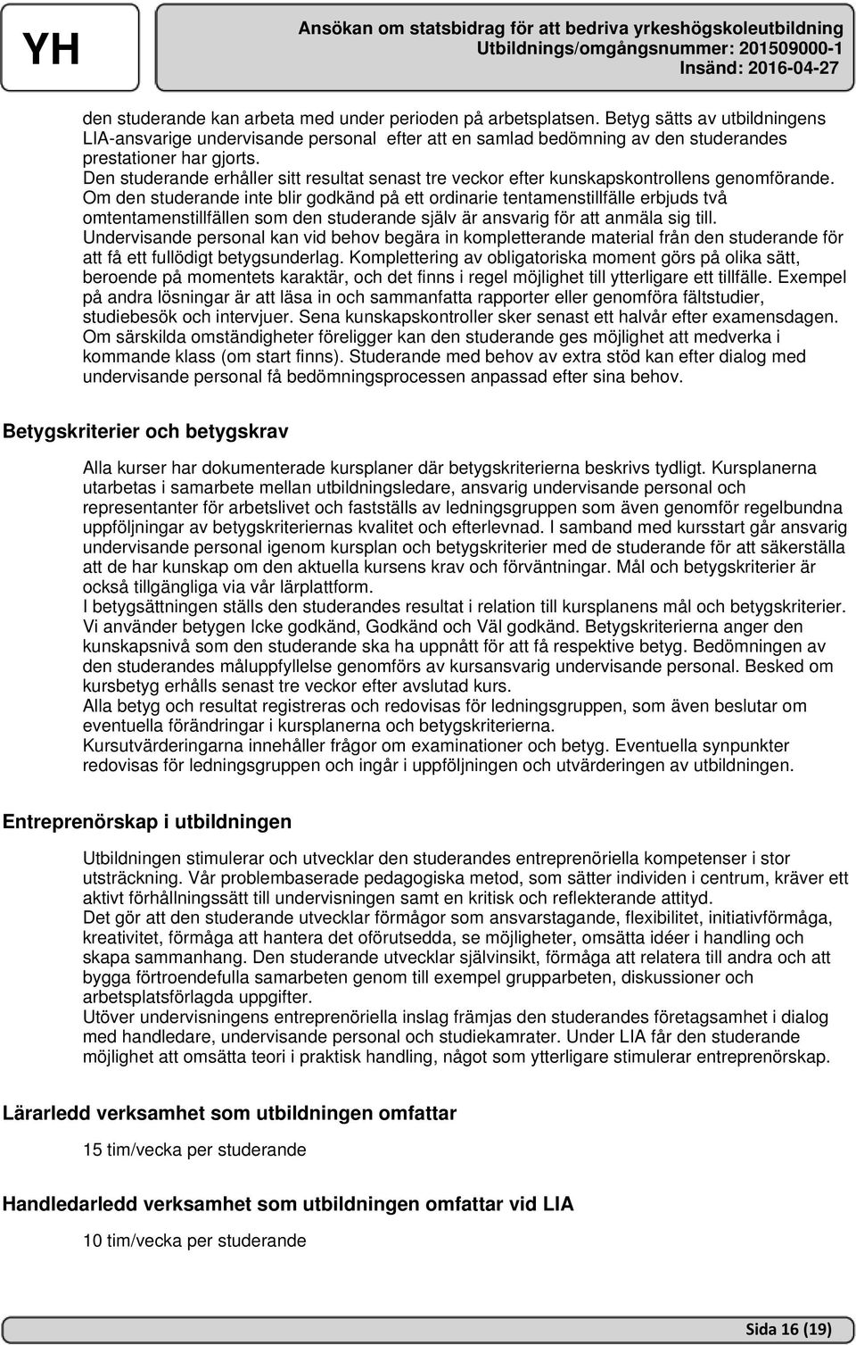 Den studerande erhåller sitt resultat senast tre veckor efter kunskapskontrollens genomförande.