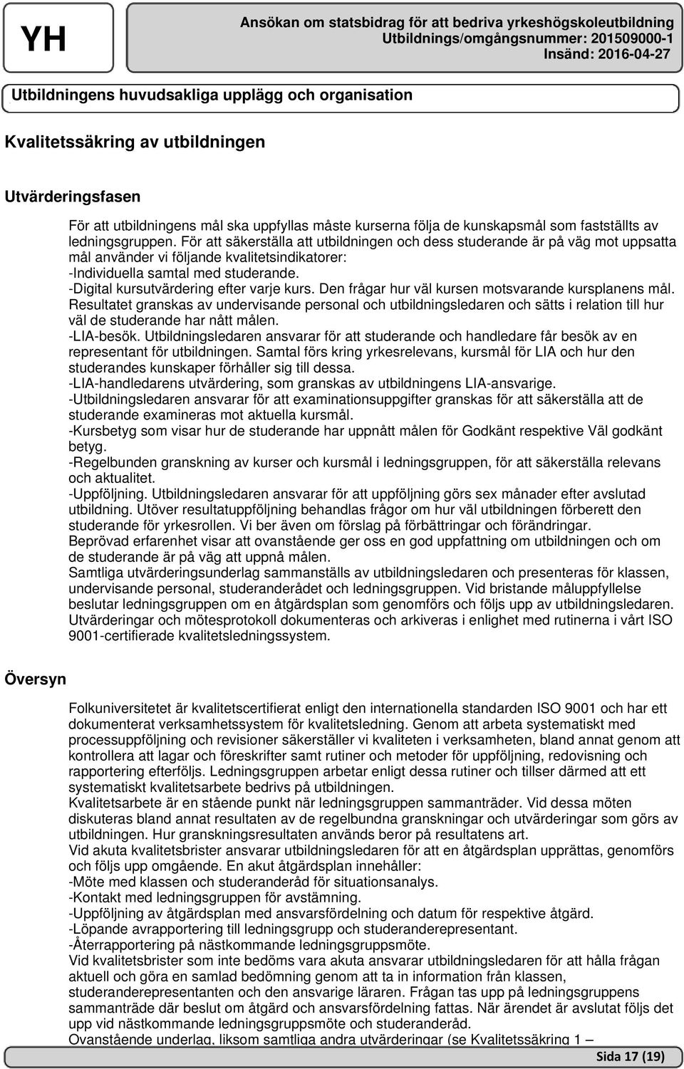 -Digital kursutvärdering efter varje kurs. Den frågar hur väl kursen motsvarande kursplanens mål.