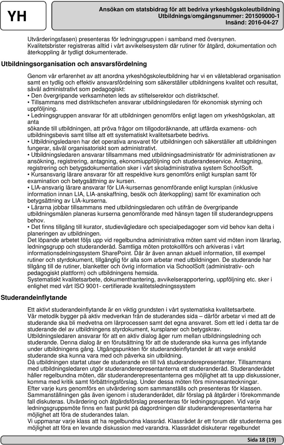 Utbildningsorganisation och ansvarsfördelning Genom vår erfarenhet av att anordna yrkeshögskoleutbildning har vi en väletablerad organisation samt en tydlig och effektiv ansvarsfördelning som