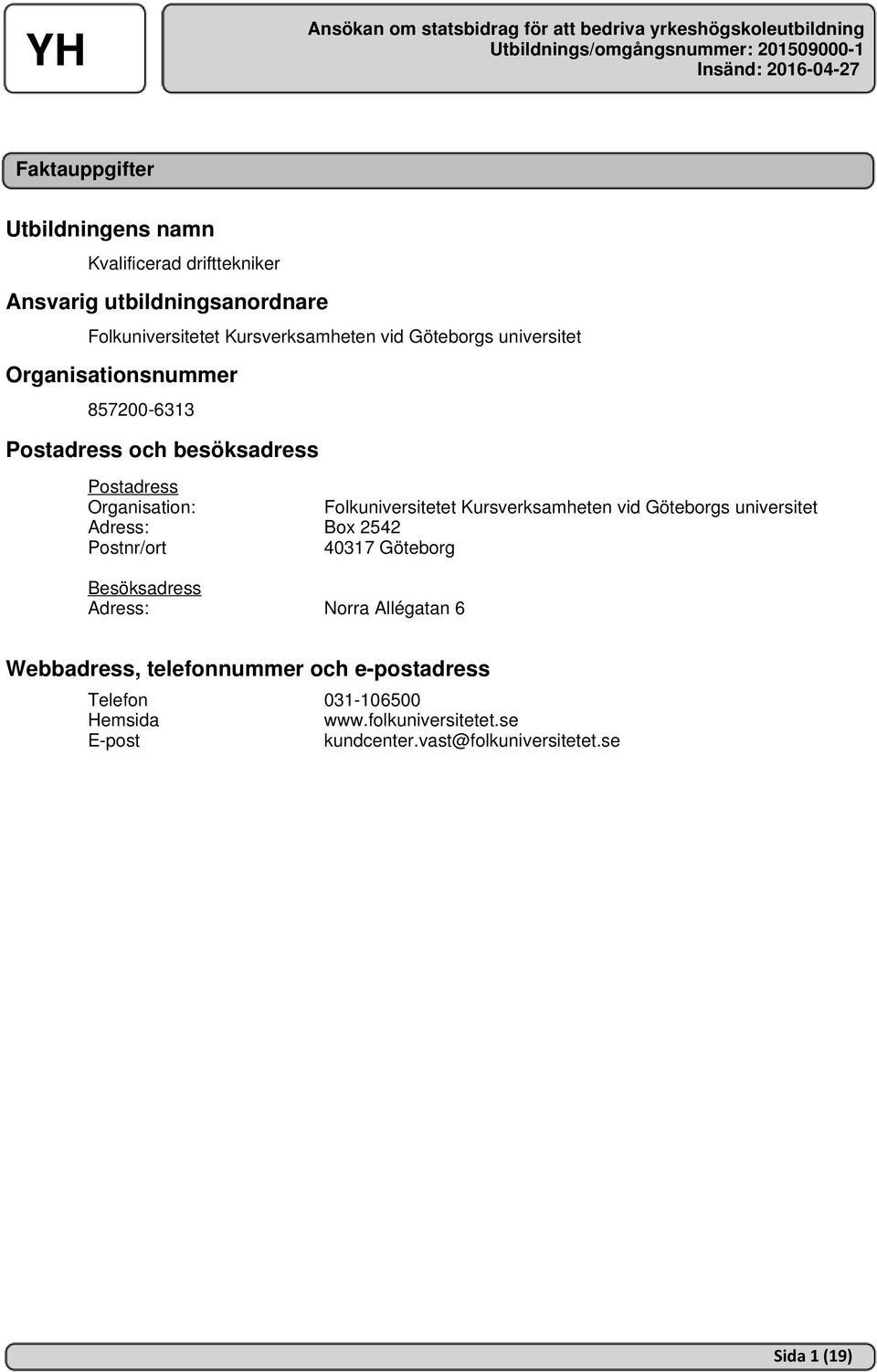Besöksadress Adress: Folkuniversitetet Kursverksamheten vid Göteborgs universitet Box 2542 40317 Göteborg Norra Allégatan 6