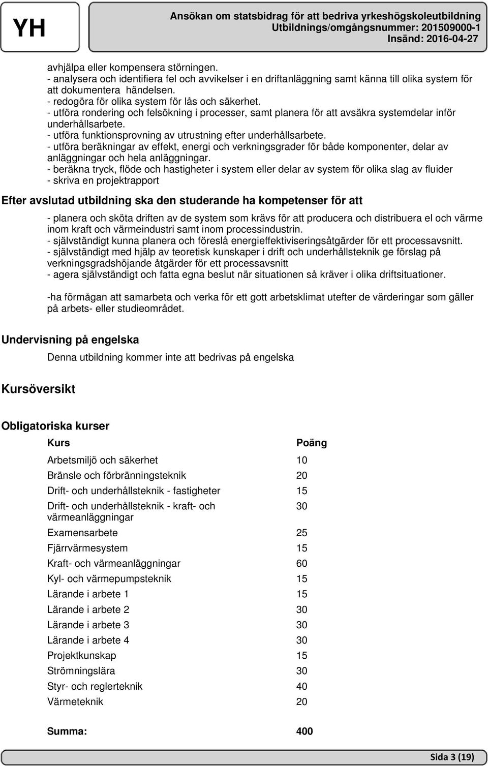 - utföra funktionsprovning av utrustning efter underhållsarbete. - utföra beräkningar av effekt, energi och verkningsgrader för både komponenter, delar av anläggningar och hela anläggningar.