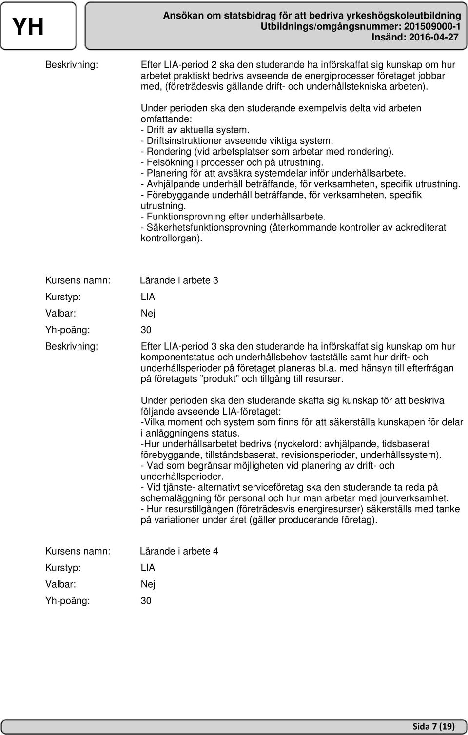 - Rondering (vid arbetsplatser som arbetar med rondering). - Felsökning i processer och på utrustning. - Planering för att avsäkra systemdelar inför underhållsarbete.