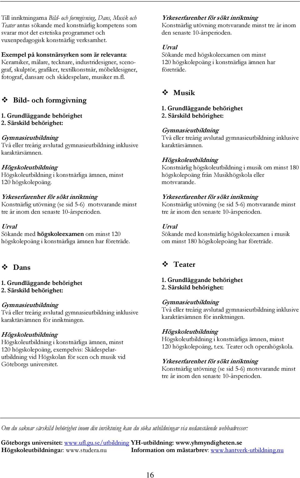 fl. Bild- och formgivning karaktärsämnen. i konstnärliga ämnen, minst 120 högskolepoäng.