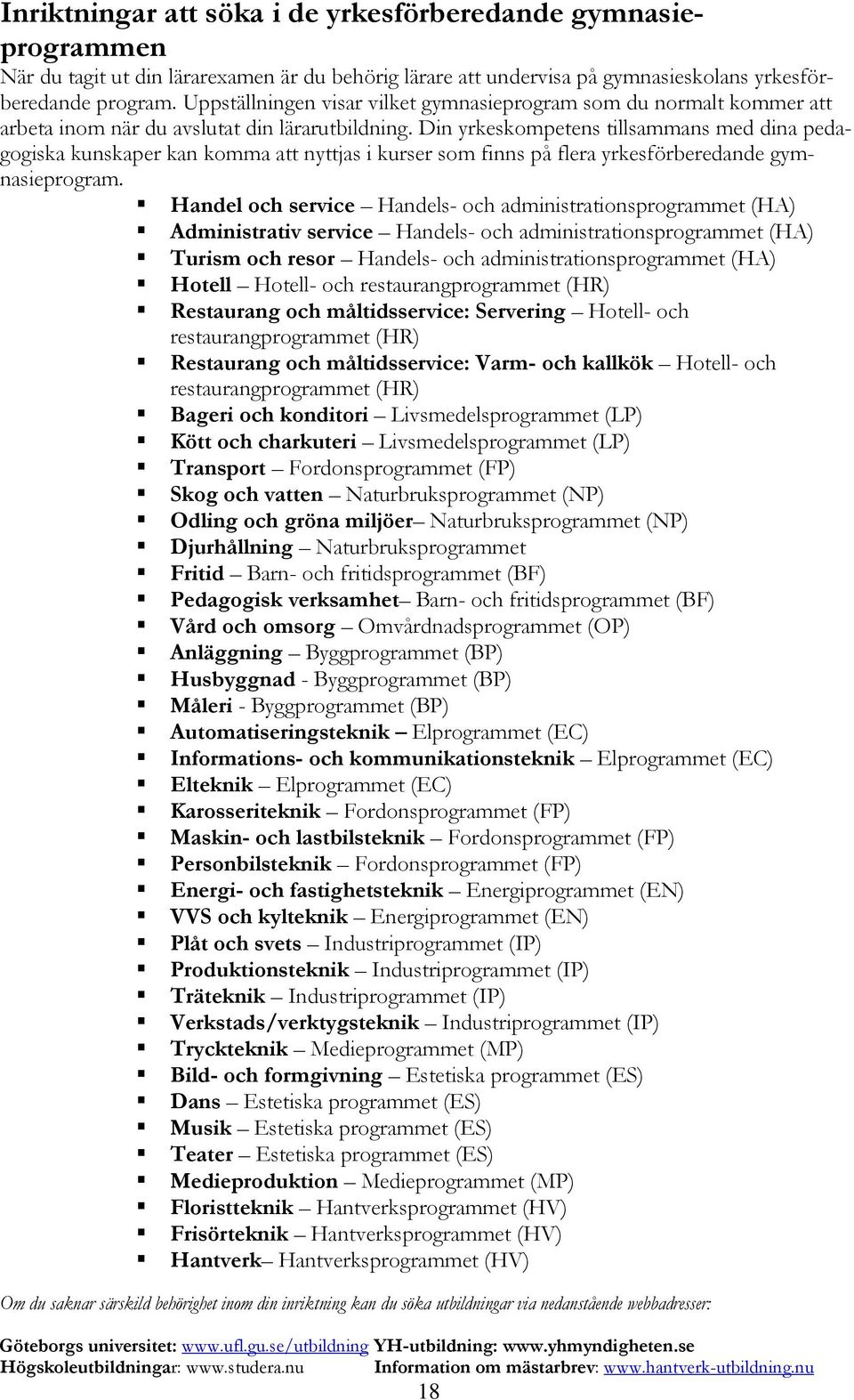 Din yrkeskompetens tillsammans med dina pedagogiska kunskaper kan komma att nyttjas i kurser som finns på flera yrkesförberedande gymnasieprogram.