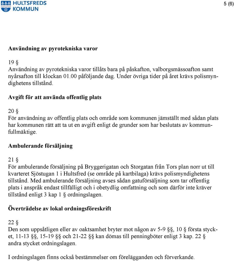 Avgift för att använda offentlig plats 20 För användning av offentlig plats och område som kommunen jämställt med sådan plats har kommunen rätt att ta ut en avgift enligt de grunder som har beslutats