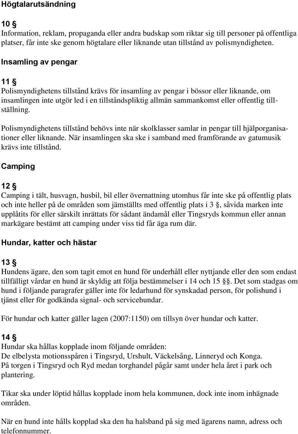 Insamling av pengar 11 Polismyndighetens tillstånd krävs för insamling av pengar i bössor eller liknande, om insamlingen inte utgör led i en tillståndspliktig allmän sammankomst eller offentlig