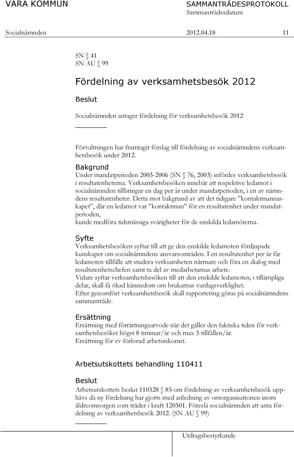 verksamhetsbesök under 2012. Bakgrund Under mandatperioden 2003-2006 (SN 76, 2003) infördes verksamhetsbesök i resultatenheterna.