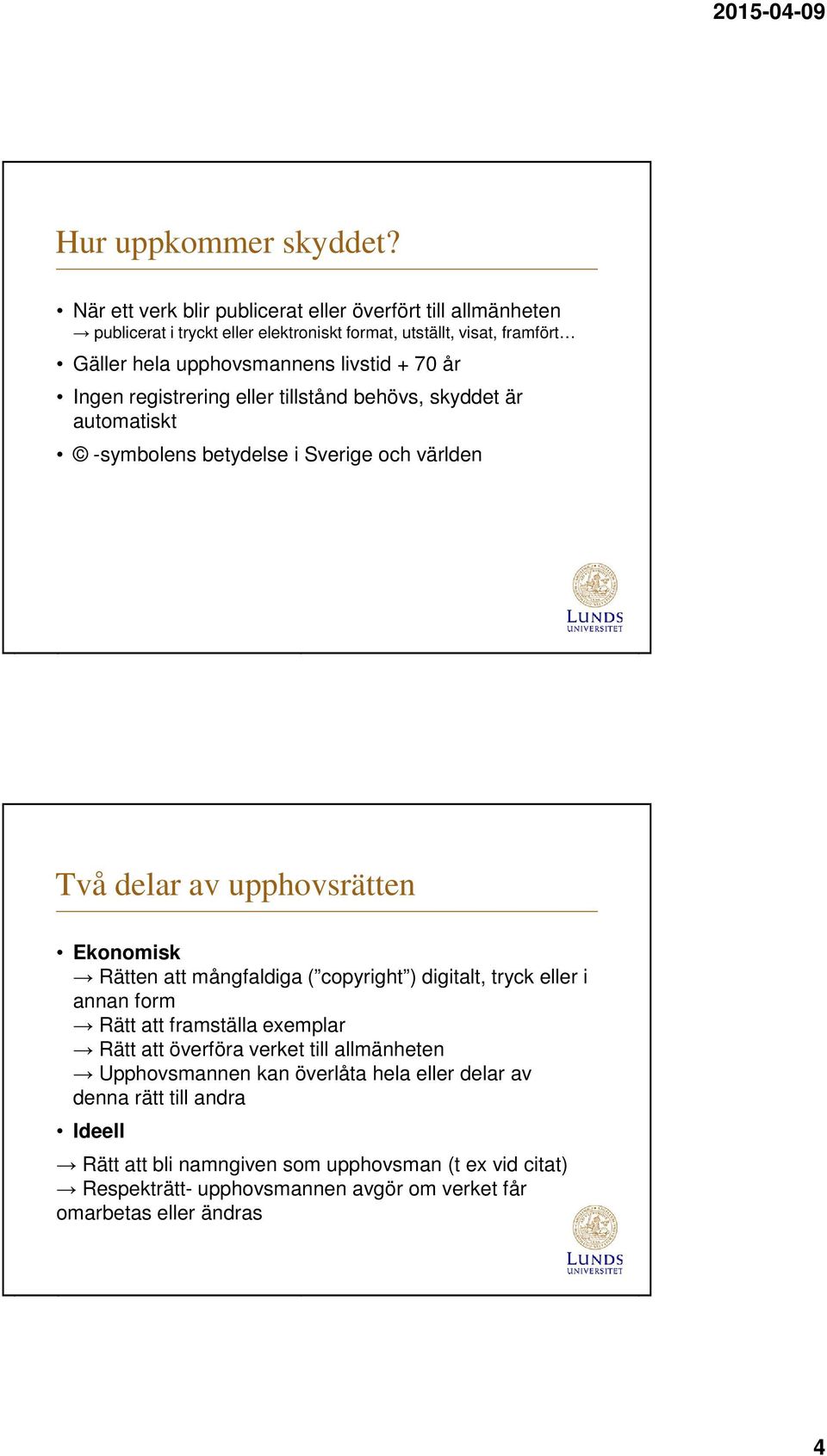 70 år Ingen registrering eller tillstånd behövs, skyddet är automatiskt -symbolens betydelse i Sverige och världen Två delar av upphovsrätten Ekonomisk Rätten att