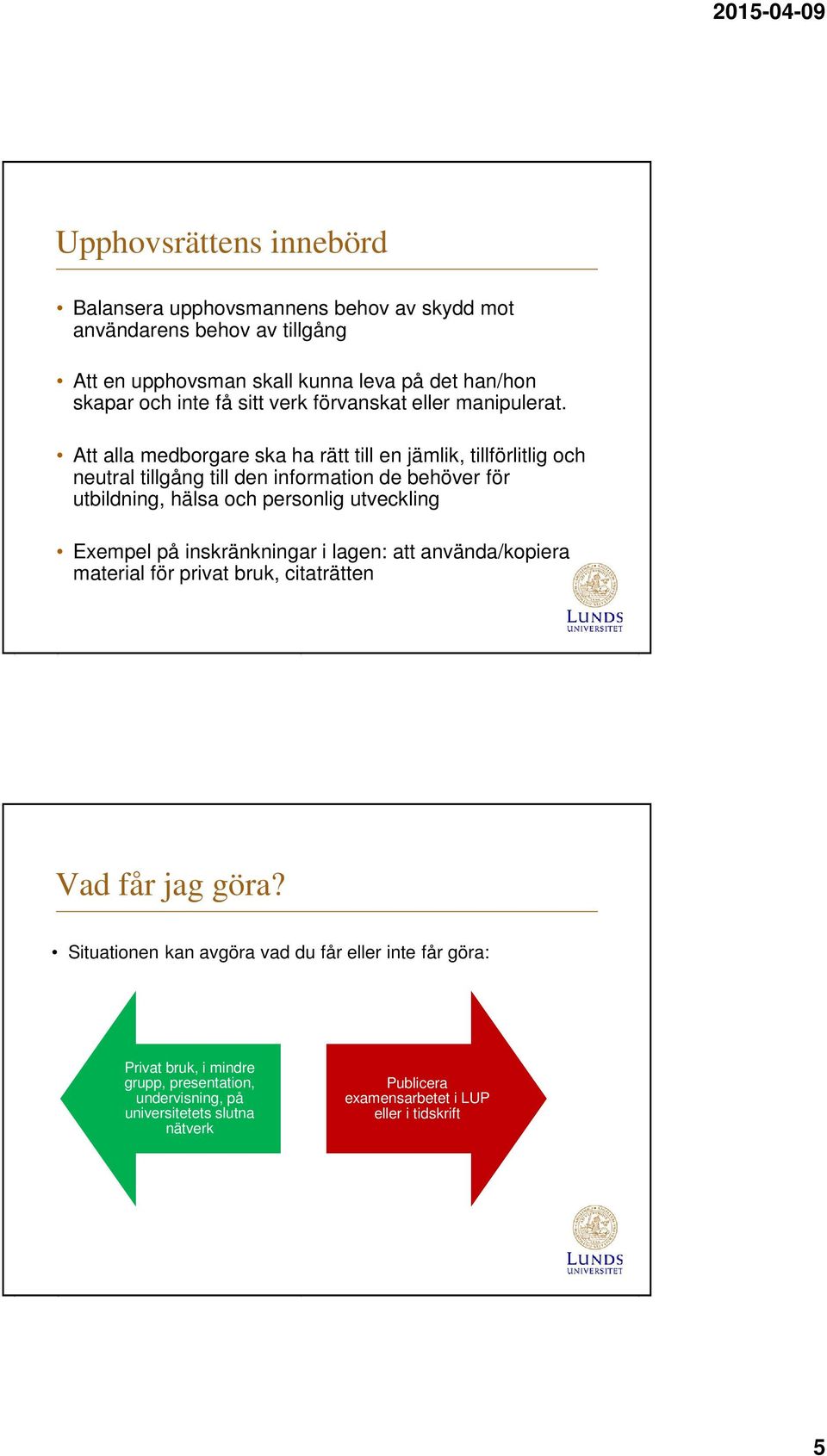 Att alla medborgare ska ha rätt till en jämlik, tillförlitlig och neutral tillgång till den information de behöver för utbildning, hälsa och personlig utveckling