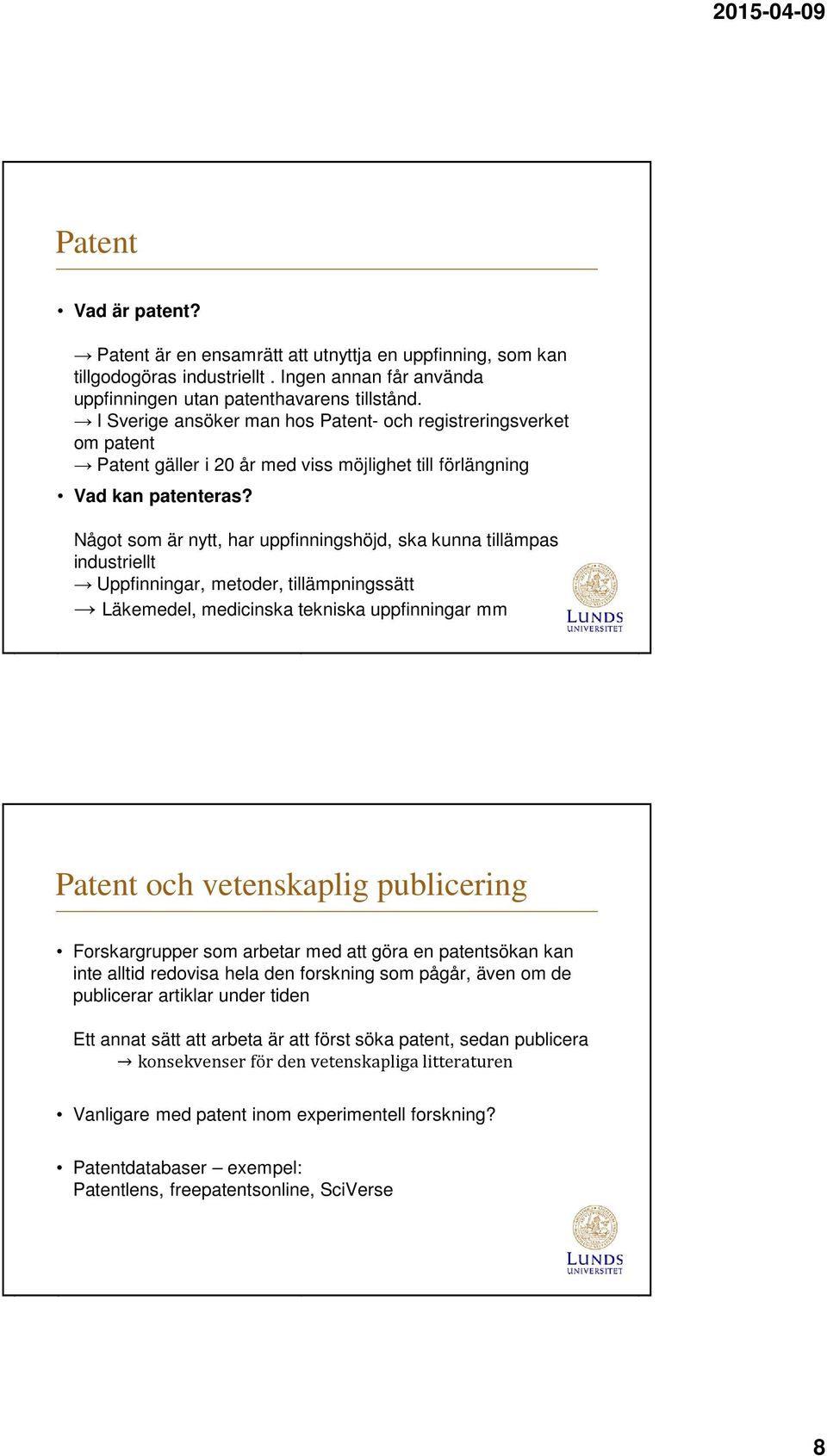 Något som är nytt, har uppfinningshöjd, ska kunna tillämpas industriellt Uppfinningar, metoder, tillämpningssätt Läkemedel, medicinska tekniska uppfinningar mm Patent och vetenskaplig publicering