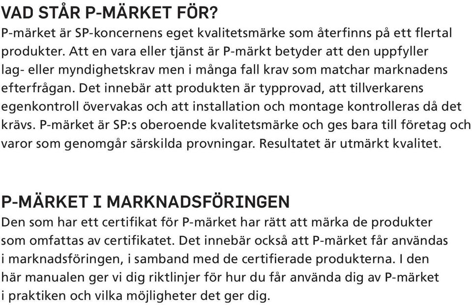 Det innebär att produkten är typprovad, att tillverkarens egenkontroll övervakas och att installation och montage kontrolleras då det krävs.