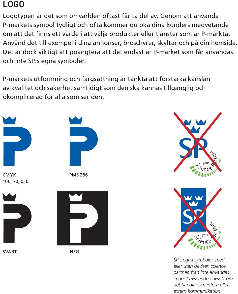 Använd det till exempel i dina annonser, broschyrer, skyltar och på din hemsida. Det är dock viktigt att poängtera att det endast är P-märket som får användas och inte SP:s egna symboler.