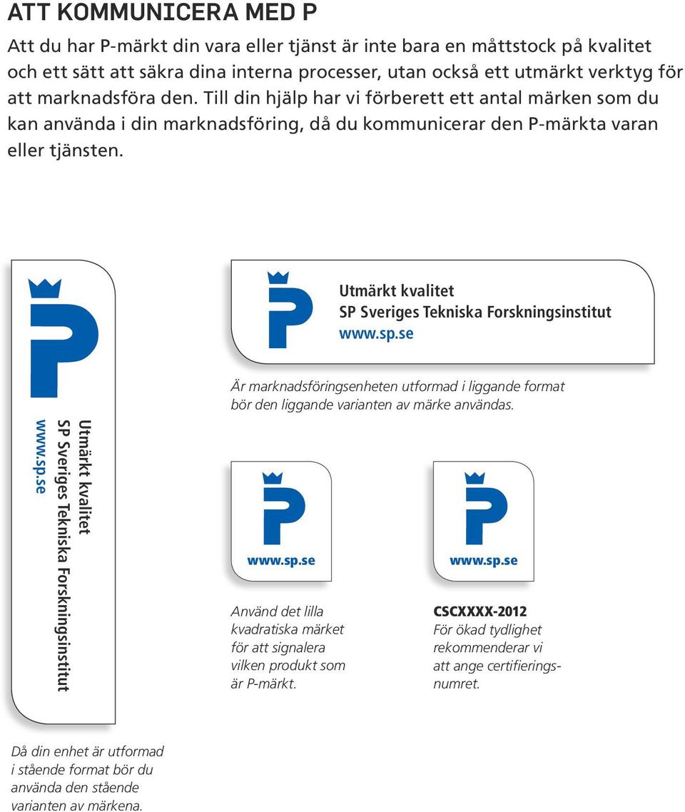 Till din hjälp har vi förberett ett antal märken som du kan använda i din marknadsföring, då du kommunicerar den P-märkta varan eller tjänsten.