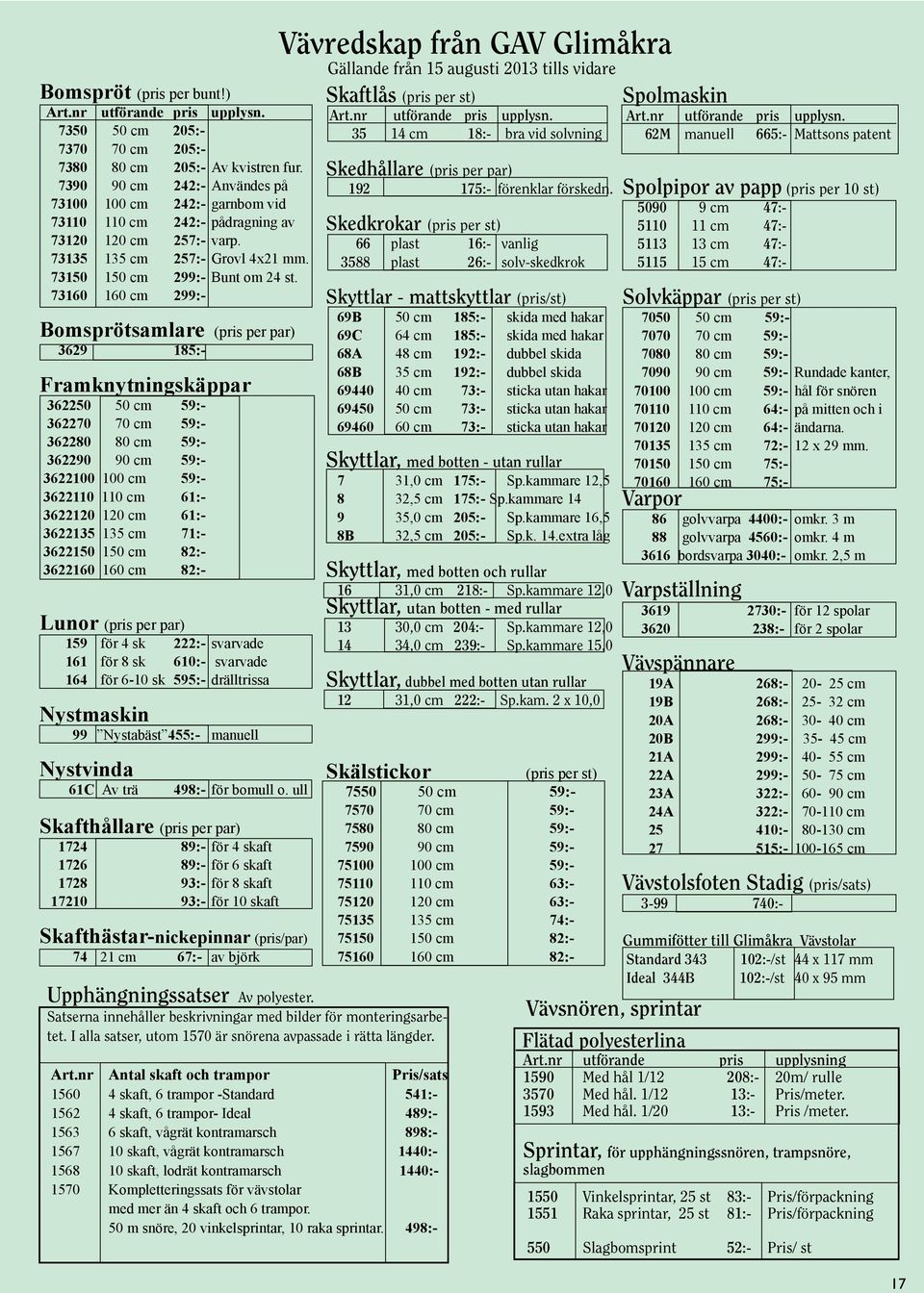 73160 160 cm 299:- Bomsprötsamlare (pris per par) 3629 185:- Framknytningskäppar 362250 50 cm 59:- 362270 70 cm 59:- 362280 80 cm 59:- 362290 90 cm 59:- 3622100 100 cm 59:- 3622110 110 cm 61:-