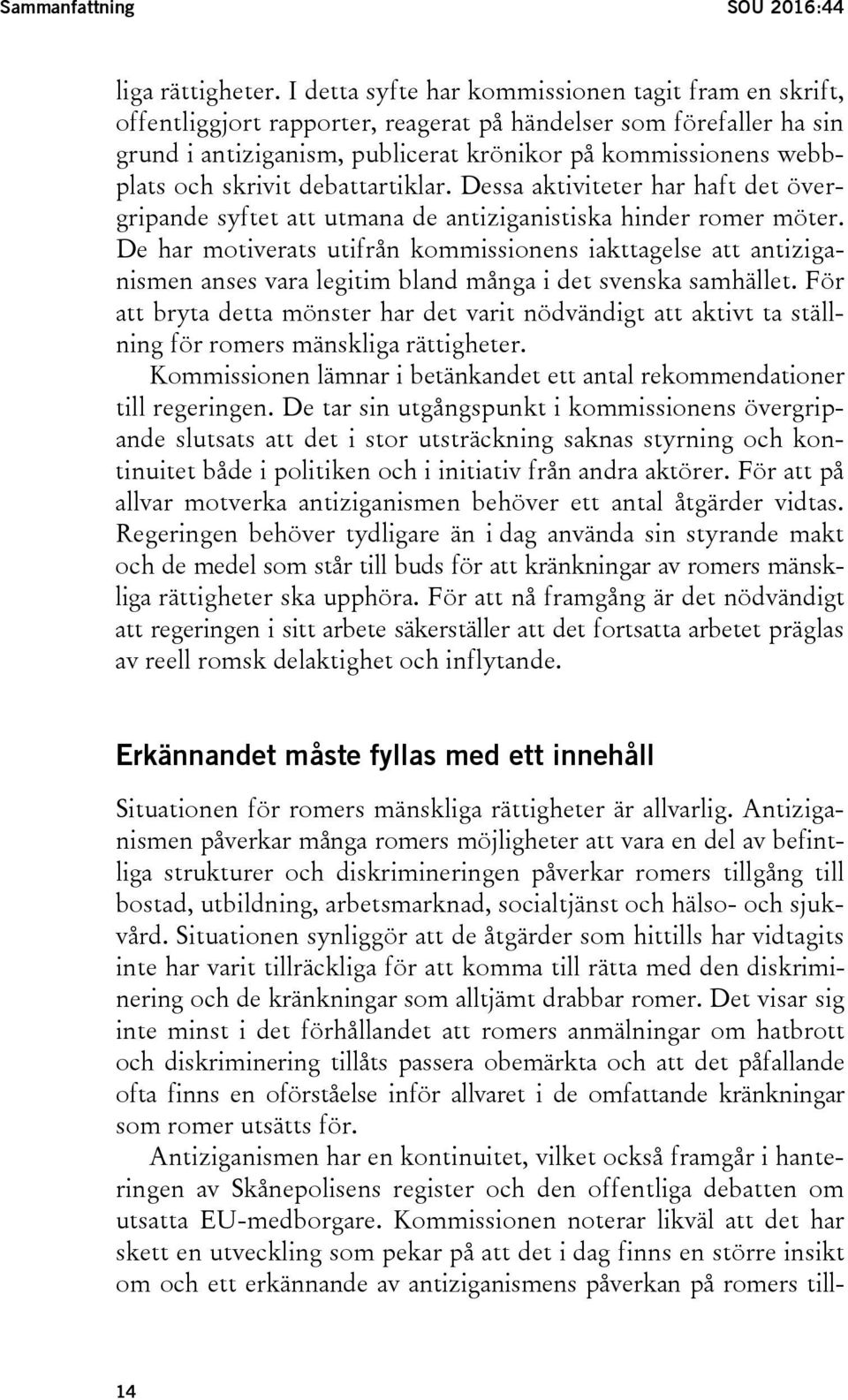 skrivit debattartiklar. Dessa aktiviteter har haft det övergripande syftet att utmana de antiziganistiska hinder romer möter.