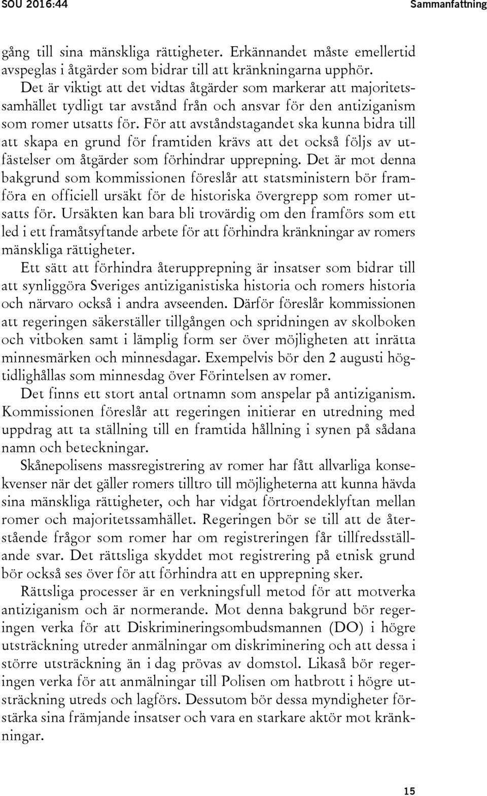 För att avståndstagandet ska kunna bidra till att skapa en grund för framtiden krävs att det också följs av utfästelser om åtgärder som förhindrar upprepning.