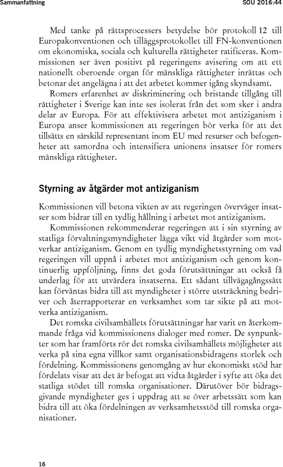 Kommissionen ser även positivt på regeringens avisering om att ett nationellt oberoende organ för mänskliga rättigheter inrättas och betonar det angelägna i att det arbetet kommer igång skyndsamt.
