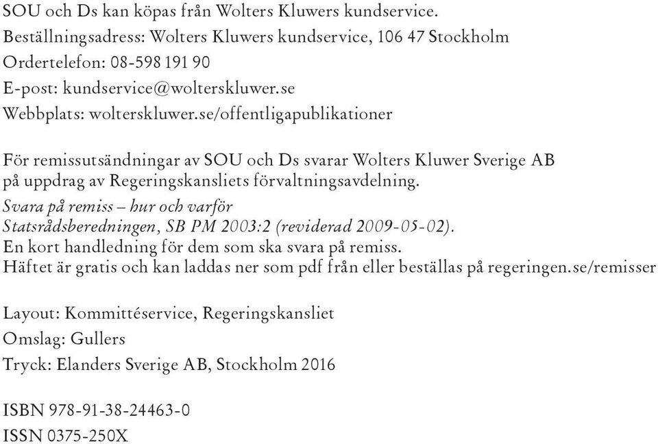 Svara på remiss hur och varför Statsrådsberedningen, SB PM 2003:2 (reviderad 2009-05-02). En kort handledning för dem som ska svara på remiss.