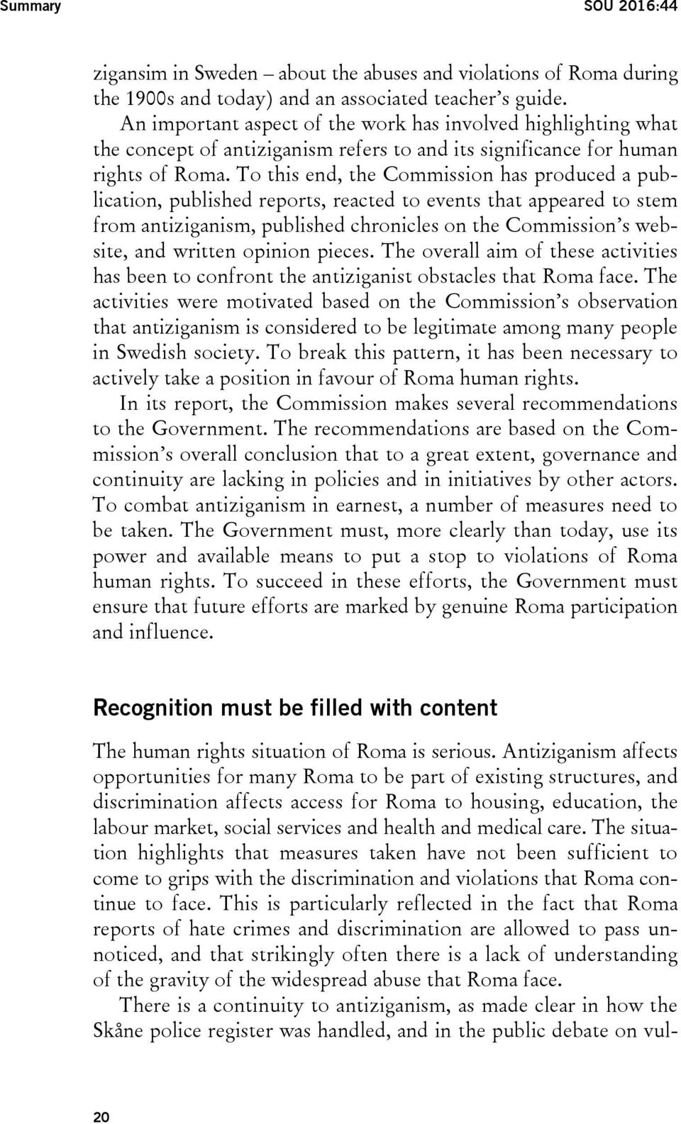 To this end, the Commission has produced a publication, published reports, reacted to events that appeared to stem from antiziganism, published chronicles on the Commission s website, and written