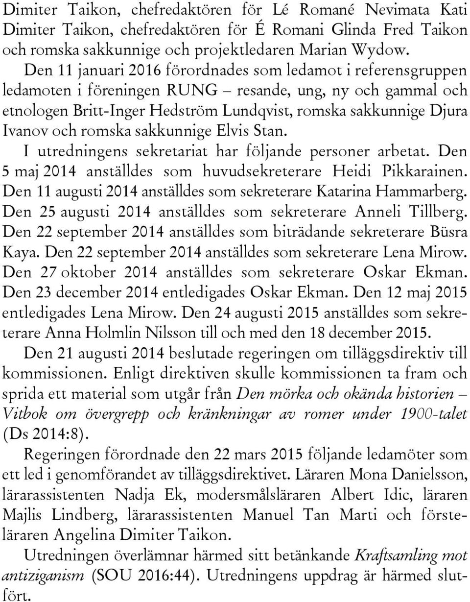 romska sakkunnige Elvis Stan. I utredningens sekretariat har följande personer arbetat. Den 5 maj 2014 anställdes som huvudsekreterare Heidi Pikkarainen.