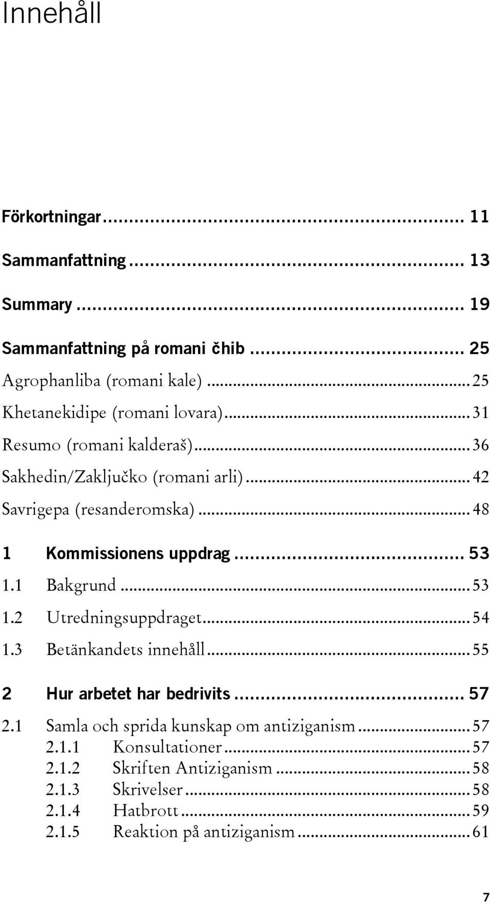 .. 48 1 Kommissionens uppdrag... 53 1.1 Bakgrund... 53 1.2 Utredningsuppdraget... 54 1.3 Betänkandets innehåll... 55 2 Hur arbetet har bedrivits... 57 2.