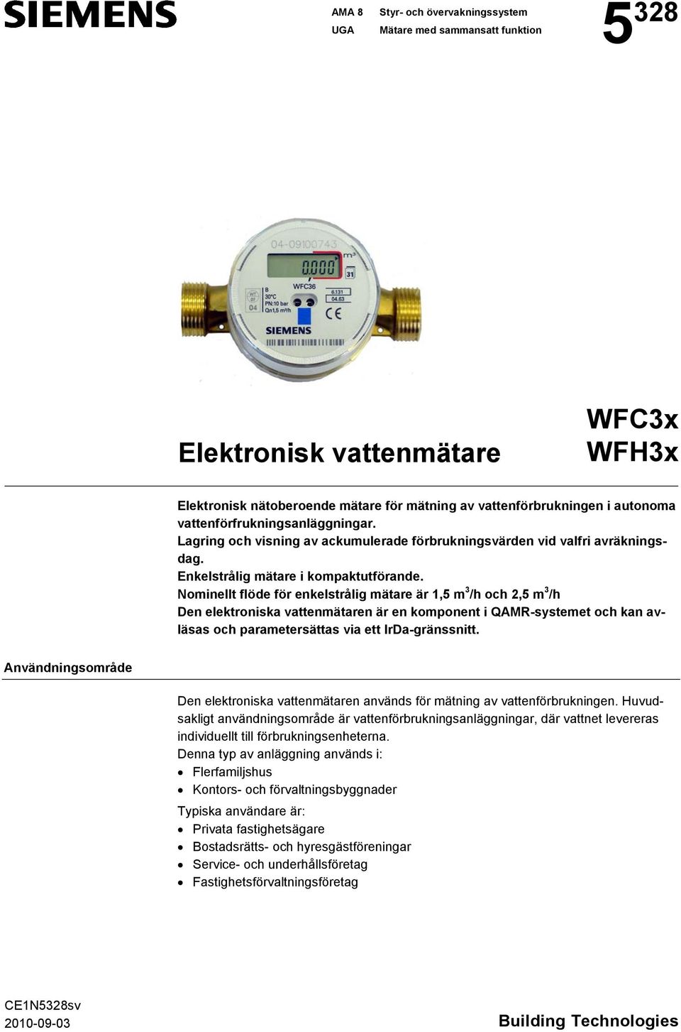 Nominellt flöde för enkelstrålig mätare är 1,5 m 3 /h och 2,5 m 3 /h Den elektroniska vattenmätaren är en komponent i QAMR-systemet och kan avläsas och parametersättas via ett IrDa-gränssnitt.