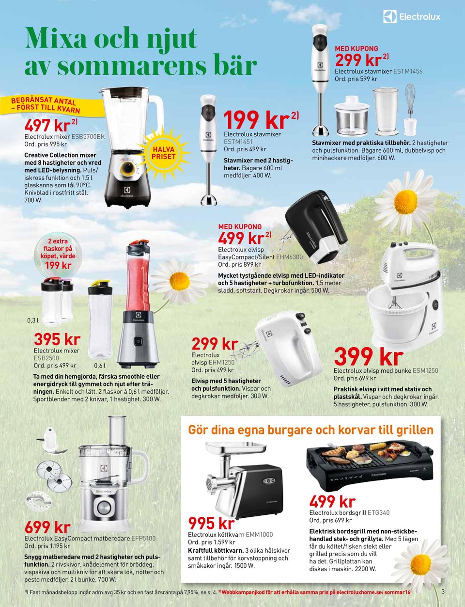 HLV PRISET 199 kr 2) Electrolux stavmixer ESTM1451 Ord. pris 499 kr Stavmixer med 2 hastigheter. Bägare 600 ml medföljer. 400 W. Stavmixer med praktiska tillbehör. 2 hastigheter och pulsfunktion.