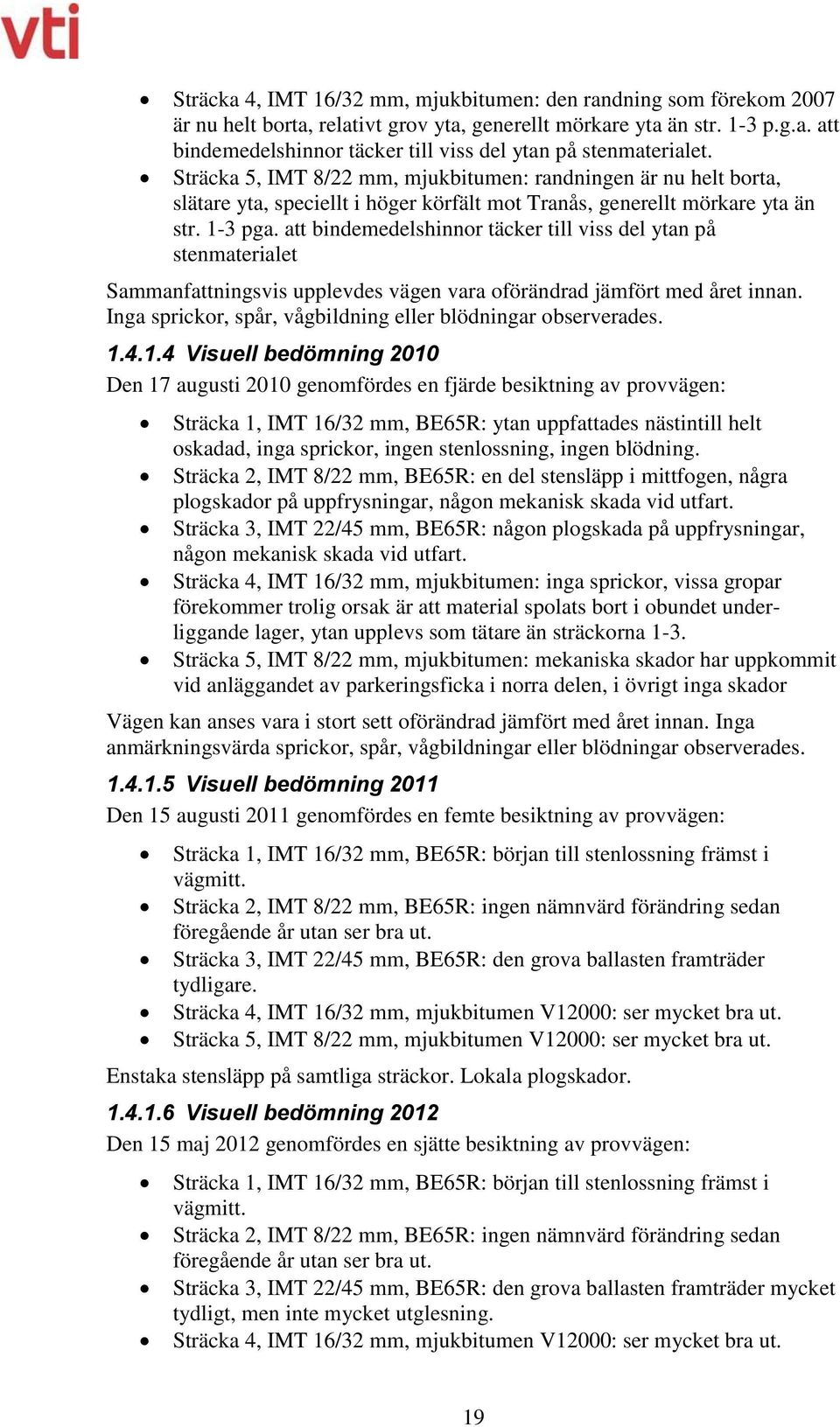 att bindemedelshinnor täcker till viss del ytan på stenmaterialet Sammanfattningsvis upplevdes vägen vara oförändrad jämfört med året innan.