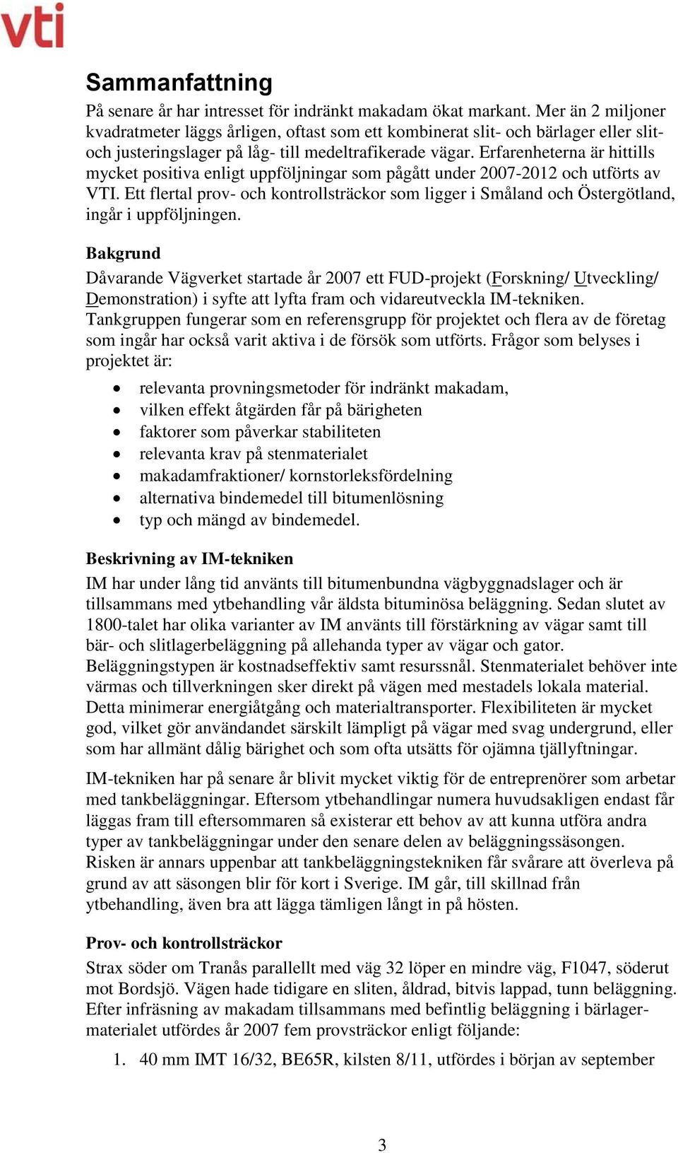 Erfarenheterna är hittills mycket positiva enligt uppföljningar som pågått under 2007-2012 och utförts av VTI.