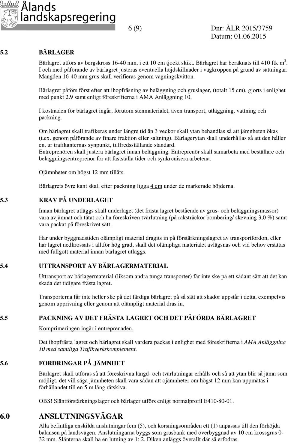 Bärlagret påförs först efter att ihopfräsning av beläggning och gruslager, (totalt 15 cm), gjorts i enlighet med punkt 2.9 samt enligt föreskrifterna i AMA Anläggning 10.