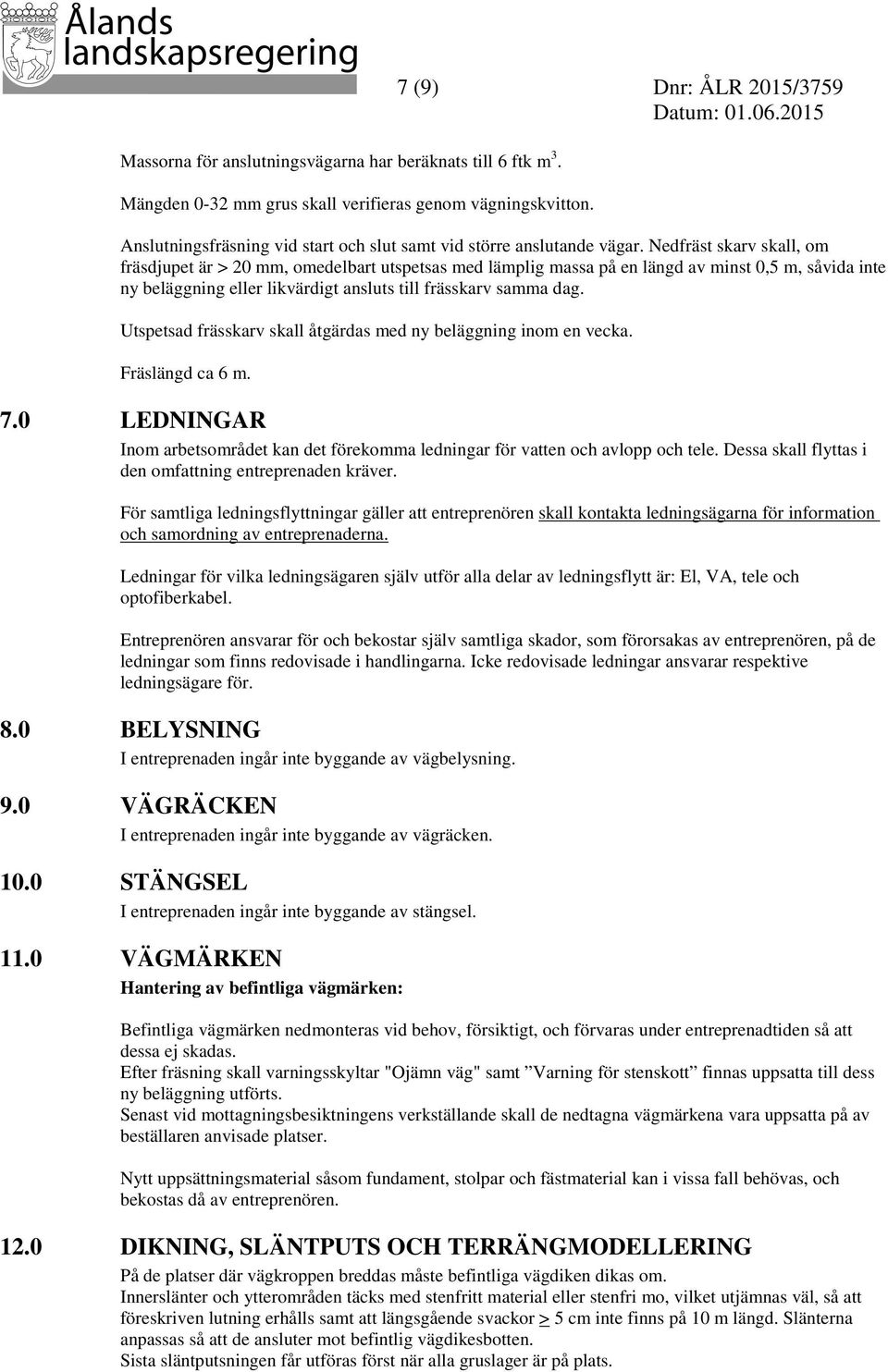 Nedfräst skarv skall, om fräsdjupet är > 20 mm, omedelbart utspetsas med lämplig massa på en längd av minst 0,5 m, såvida inte ny beläggning eller likvärdigt ansluts till frässkarv samma dag.