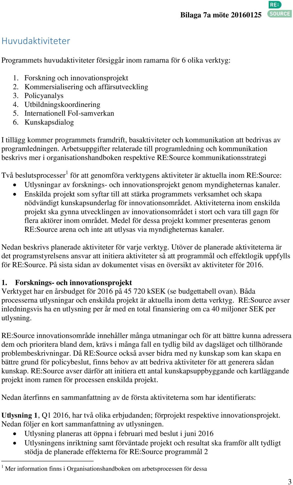 Arbetsuppgifter relaterade till programledning och kommunikation beskrivs mer i organisationshandboken respektive RE:Source kommunikationsstrategi Två beslutsprocesser 1 för att genomföra verktygens