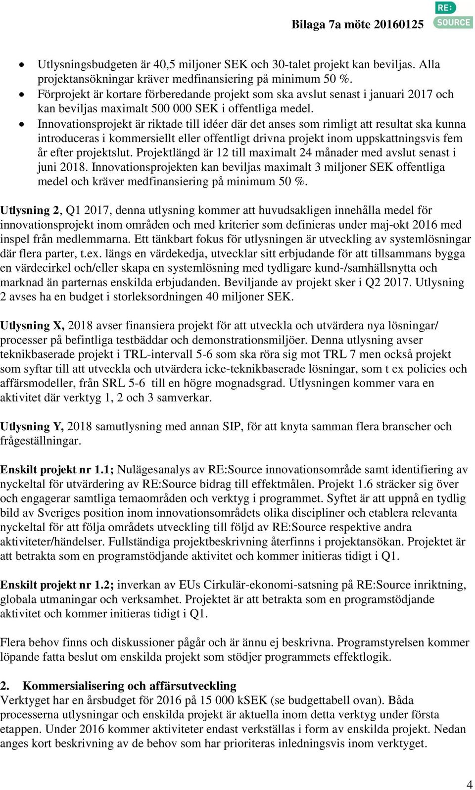 Innovationsprojekt är riktade till idéer där det anses som rimligt att resultat ska kunna introduceras i kommersiellt eller offentligt drivna projekt inom uppskattningsvis fem år efter projektslut.