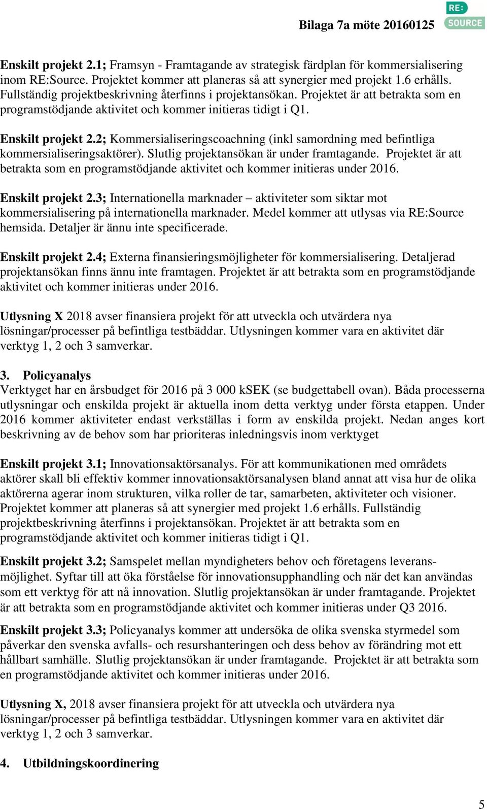 2; Kommersialiseringscoachning (inkl samordning med befintliga kommersialiseringsaktörer). Slutlig projektansökan är under framtagande.