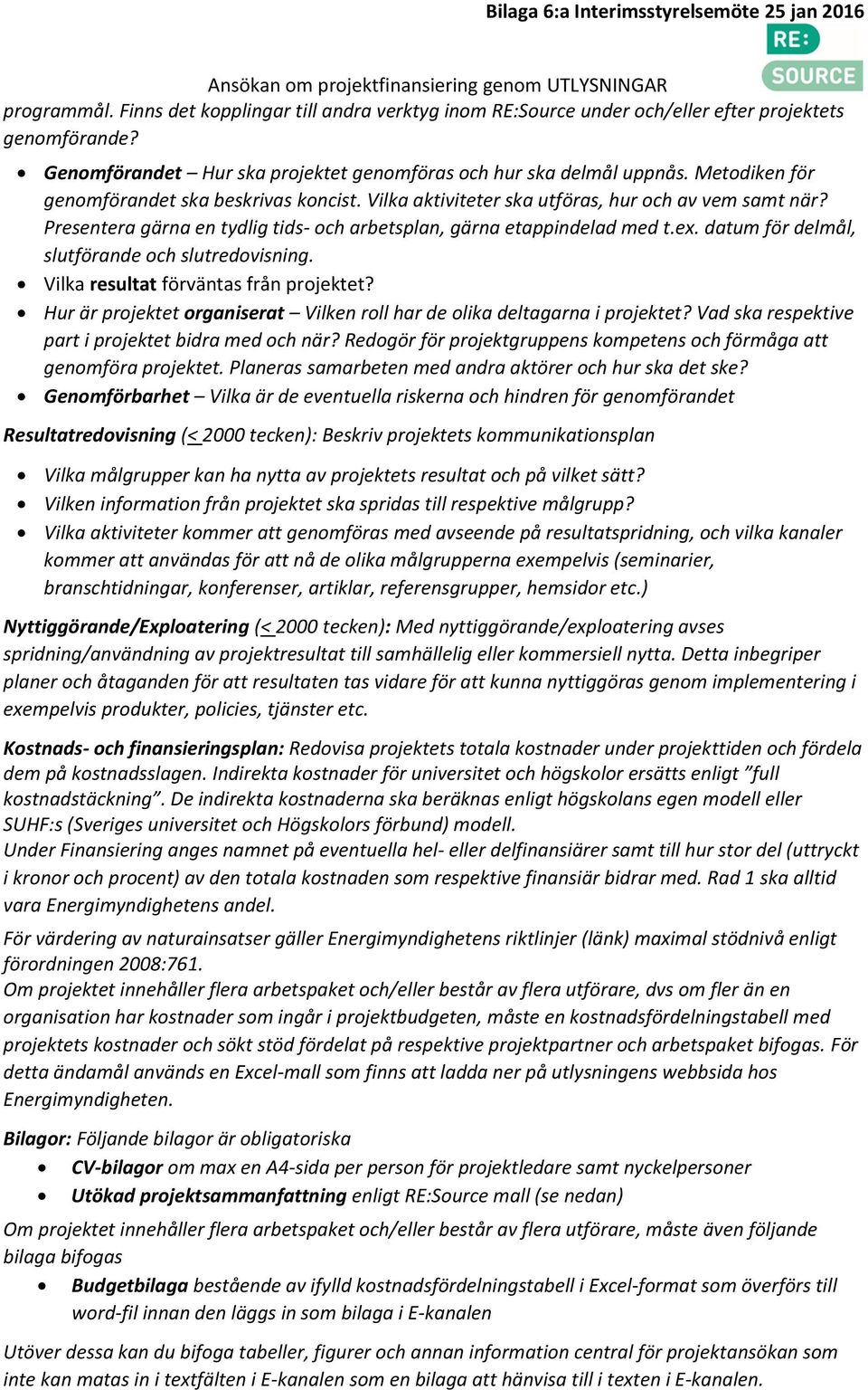 Metodiken för genomförandet ska beskrivas koncist. Vilka aktiviteter ska utföras, hur och av vem samt när? Presentera gärna en tydlig tids- och arbetsplan, gärna etappindelad med t.ex.